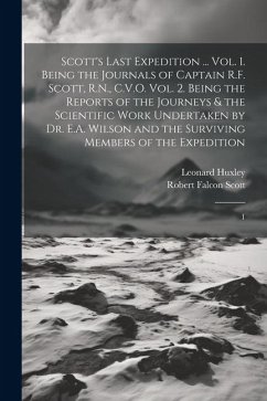 Scott's Last Expedition ... Vol. 1. Being the Journals of Captain R.F. Scott, R.N., C.V.O. Vol. 2. Being the Reports of the Journeys & the Scientific - Scott, Robert Falcon; Huxley, Leonard