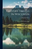 Carver's Travels in Wisconsin: From the Third London Edition