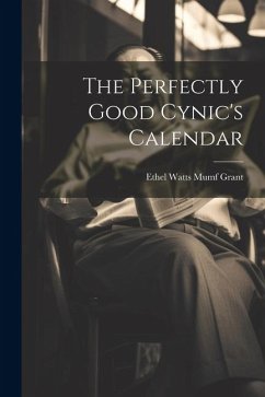 The Perfectly Good Cynic's Calendar - Grant, Ethel Watts Mumf