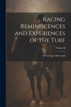 Racing Reminiscences and Experiences of the Turf; Volume II - Chetwynd, George