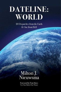 Dateline: World-20 Dispatches from the Earth & One from Hell - Nieuwsma, Milton J.