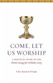 Come, Let Us Worship: A Practical Guide to the Divine Liturgy for Orthodox Laity