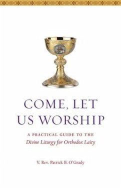 Come, Let Us Worship: A Practical Guide to the Divine Liturgy for Orthodox Laity - O'Grady, Patrick B.