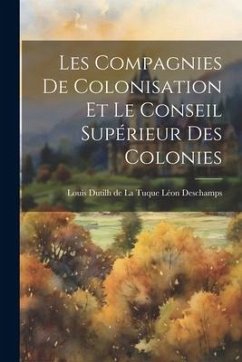 Les Compagnies de Colonisation et le Conseil Supérieur des Colonies - DesChamps, Louis Dutilh de la Tuque Lé