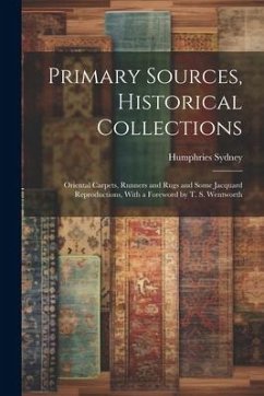 Primary Sources, Historical Collections: Oriental Carpets, Runners and Rugs and Some Jacquard Reproductions, With a Foreword by T. S. Wentworth - Sydney, Humphries