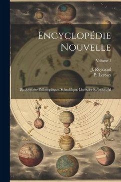 Encyclopédie Nouvelle: Dictionnaire Philosophique, Scientifique, Littéraire Et Industriel; Volume 1 - LeRoux, P.; Reynaud, J.