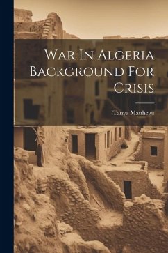 War In Algeria Background For Crisis - Matthews, Tanya
