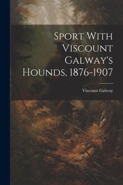 Sport With Viscount Galway's Hounds, 1876-1907 - Galway, Viscount