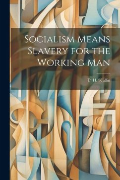 Socialism Means Slavery for the Working Man - Scullin, P. H.