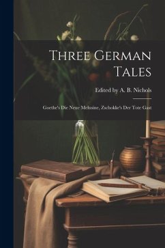 Three German Tales: Goethe's die Neue Melusine, Zschokke's der Tote Gast - A. B. Nichols, Edited