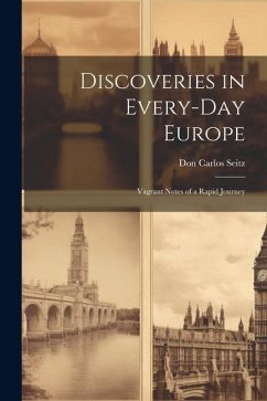 Discoveries in Every-Day Europe: Vagrant Notes of a Rapid Journey - Seitz, Don Carlos