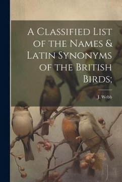 A Classified List of the Names & Latin Synonyms of the British Birds; - Webb, J.