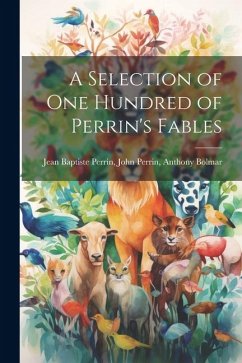 A Selection of One Hundred of Perrin's Fables - Baptiste Perrin, John Perrin Anthony