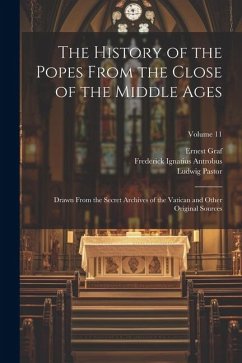 The History of the Popes From the Close of the Middle Ages: Drawn From the Secret Archives of the Vatican and Other Original Sources; Volume 11 - Pastor, Ludwig; Kerr, Ralph Francis; Antrobus, Frederick Ignatius