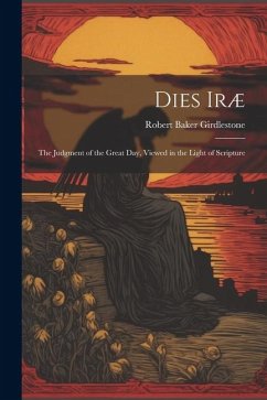 Dies Iræ: The Judgment of the Great Day, Viewed in the Light of Scripture - Girdlestone, Robert Baker