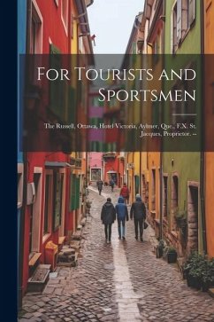 For Tourists and Sportsmen: The Russell, Ottawa, Hotel Victoria, Aylmer, Que., F.X. St. Jacques, Proprietor. -- - Anonymous