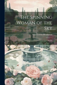 The Spinning Woman of the Sky: Poems - Henderson, Alice Corbin