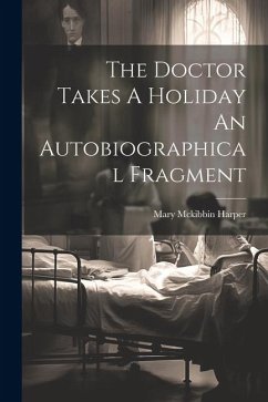 The Doctor Takes A Holiday An Autobiographical Fragment - Harper, Mary McKibbin