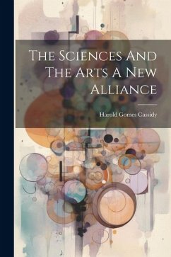 The Sciences And The Arts A New Alliance - Cassidy, Harold Gomes