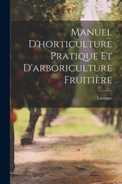 Manuel d'horticulture pratique et d'arboriculture fruitière - Laroque