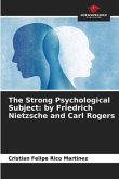 The Strong Psychological Subject: by Friedrich Nietzsche and Carl Rogers