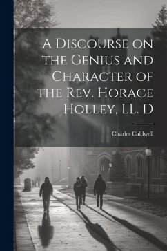 A Discourse on the Genius and Character of the Rev. Horace Holley, LL. D - Caldwell, Charles
