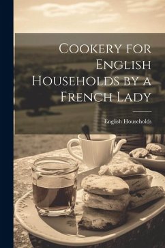 Cookery for English Households by a French Lady - Households, English