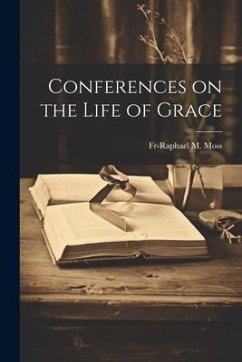 Conferences on the Life of Grace - Moss, Fr-Raphael M.