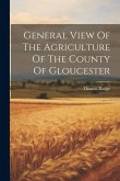 General View Of The Agriculture Of The County Of Gloucester