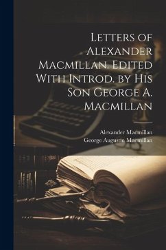 Letters of Alexander Macmillan. Edited With Introd. by his son George A. Macmillan - Macmillan, George Augustin; Macmillan, Alexander