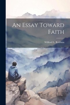 An Essay Toward Faith - Robbins, Wilford L.