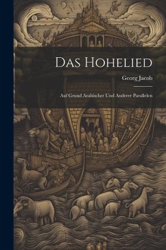 Das Hohelied: Auf Grund Arabischer und Anderer Parallelen - Jacob, Georg