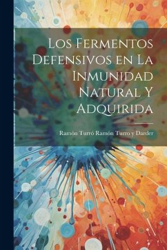 Los Fermentos Defensivos en la Inmunidad Natural y Adquirida - Turro Y. Darder, Ramón Turró Ramón