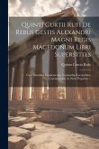 Quinti Curtii Rufi De Rebus Gestis Alexandri Magni Regis Macedonum Libri Superstites: Cum Omnibus Supplementis, Variantibus Lectionibus, Commentariis