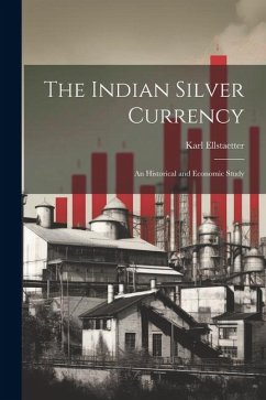 The Indian Silver Currency; an Historical and Economic Study - Ellstaetter, Karl