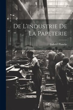 De L'industrie de la Papeterie - Planche, Gabriel