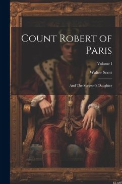 Count Robert of Paris: And The Surgeon's Daughter; Volume I - Scott, Walter