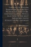 The Plays Of William Shakspeare, Accurately Pr. From The Text Of Mr. Steevens's Last Ed., With A Selection Of The Most Important Notes [collected By J