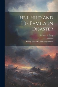 The Child and his Family in Disaster; a Study of the 1953 Vicksburg Tornado - Perry, Stewart E.