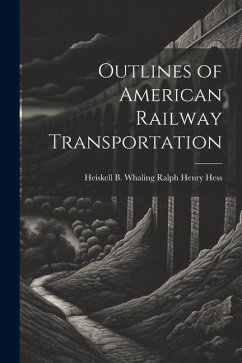 Outlines of American Railway Transportation - Henry Hess, Heiskell B. Whaling Ralph