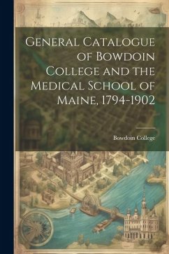 General Catalogue of Bowdoin College and the Medical School of Maine, 1794-1902 - College, Bowdoin