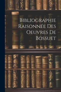 Bibliographie Raisonnée Des Oeuvres de Bossuet - Anonymous