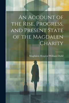 An Account of the Rise, Progress, and Present State of the Magdalen Charity - Dodd, Magdalen Hospital (London Engl