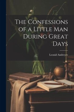 The Confessions of a Little Man During Great Days - Leonid, Andreyev