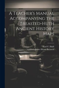 A Teacher's Manual Accompanying the Breasted-Huth Ancient History Maps - Breasted, James Henry; Huth, Carl F. B.