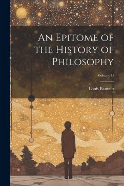 An Epitome of the History of Philosophy; Volume II - Bautain, Louis