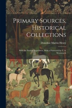 Primary Sources, Historical Collections: With the Persian Expedition, With a Foreword by T. S. Wentworth - Henry, Donohoe Martin