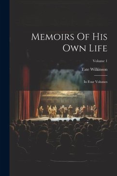 Memoirs Of His Own Life: In Four Volumes; Volume 1 - Wilkinson, Tate