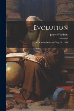 Evolution: An Address Delivered May 7th, 1884 - Woodrow, James