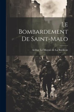 Le Bombardement de Saint-Malo - Le Moyne De La Borderie, Arthur